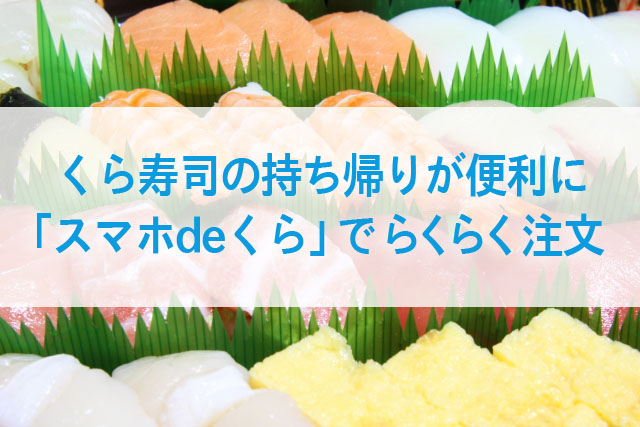 くら寿司のお持ち帰りが便利に スマホdeくらでらくらく注文 私が貯めなきゃ誰が貯める